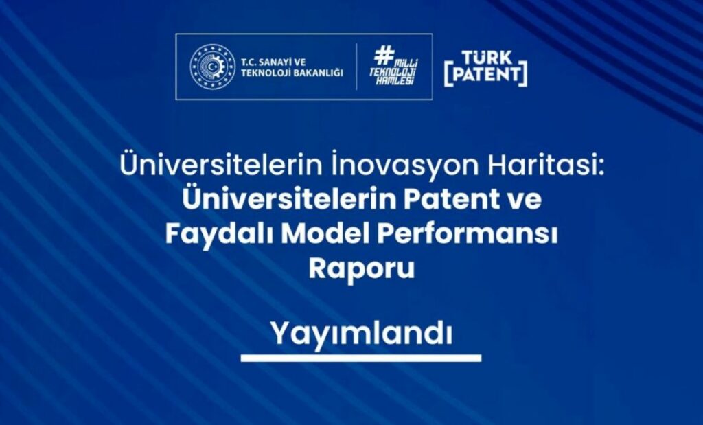 Üniversitelerin Patent ve Faydalı Model Performansı Raporu” yayımlandı.